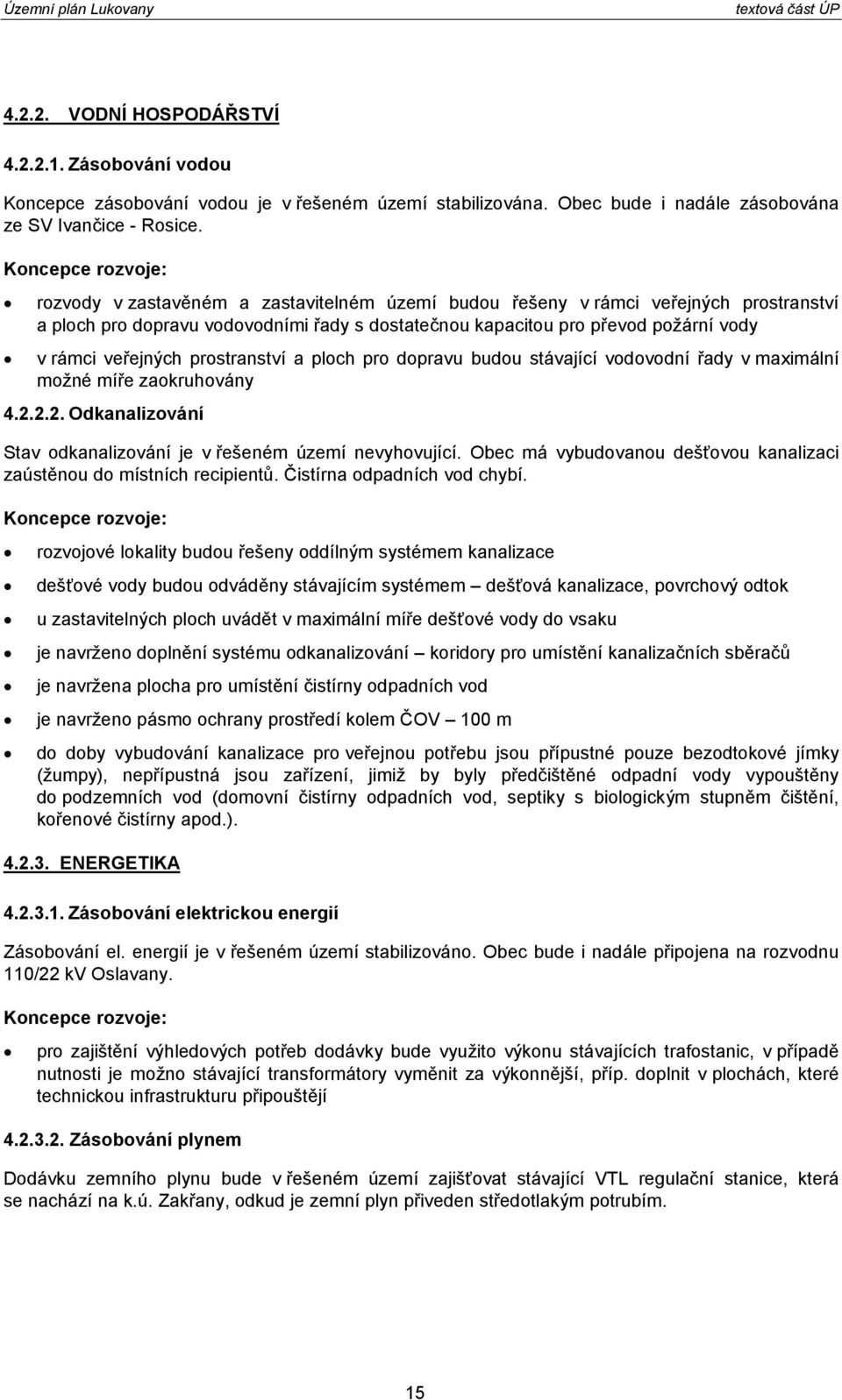 veřejných prostranství a ploch pro dopravu budou stávající vodovodní řady vmaximální možné míře zaokruhovány 4.2.2.2. Odkanalizování Stav odkanalizování je v řešeném území nevyhovující.