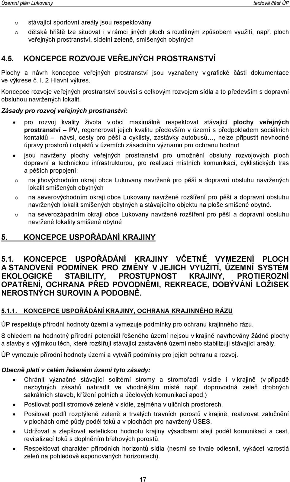 KONCEPCE ROZVOJE VEŘEJNÝCH PROSTRANSTVÍ Plochy a návrh koncepce veřejných prostranství jsou vyznačeny v grafické části dokumentace ve výkrese č. I. 2 Hlavní výkres.