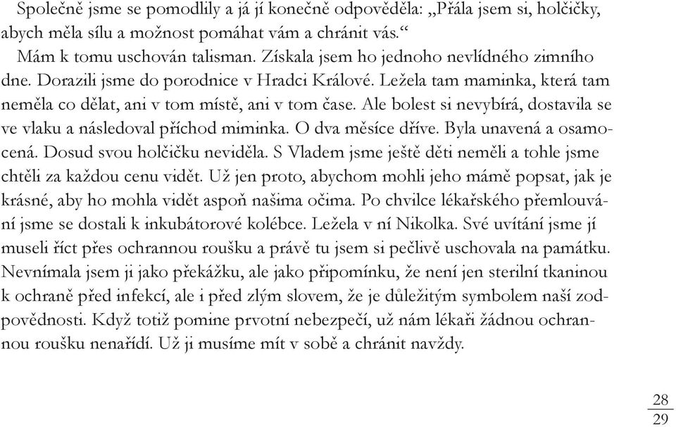 Ale bolest si nevybírá, dostavila se ve vlaku a následoval příchod miminka. O dva měsíce dříve. Byla unavená a osamocená. Dosud svou holčičku neviděla.