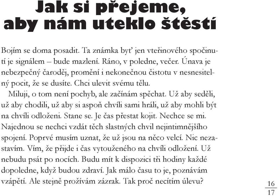 Už aby seděli, už aby chodili, už aby si aspoň chvíli sami hráli, už aby mohli být na chvíli odloženi. Stane se. Je čas přestat kojit. Nechce se mi.