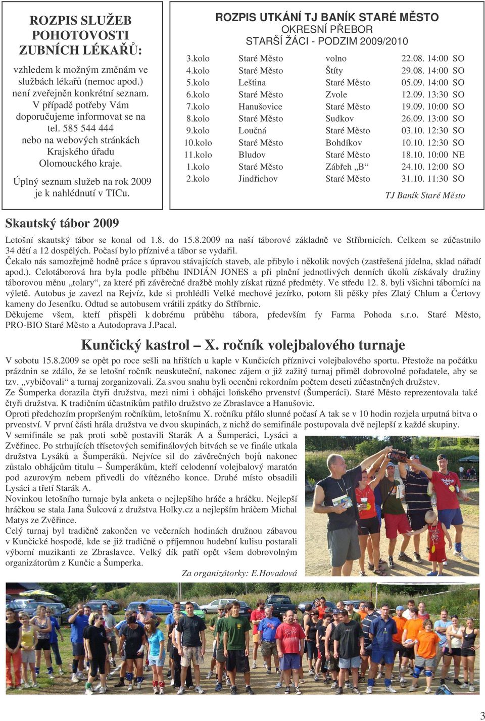 ROZPIS UTKÁNÍ TJ BANÍK STARÉ MSTO OKRESNÍ PEBOR STARŠÍ ŽÁCI - PODZIM 2009/2010 3.kolo Staré Msto volno 22.08. 14:00 SO 4.kolo Staré Msto Štíty 29.08. 14:00 SO 5.kolo Leština Staré Msto 05.09. 14:00 SO 6.