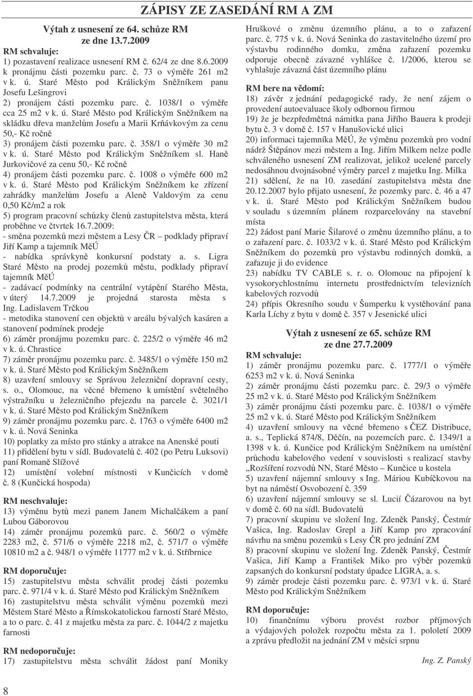 Staré Msto pod Králickým Snžníkem na skládku deva manželm Josefu a Marii Krávkovým za cenu 50,- K ron 3) pronájem ásti pozemku parc.. 358/1 o výme 30 m2 v k. ú. Staré Msto pod Králickým Snžníkem sl.