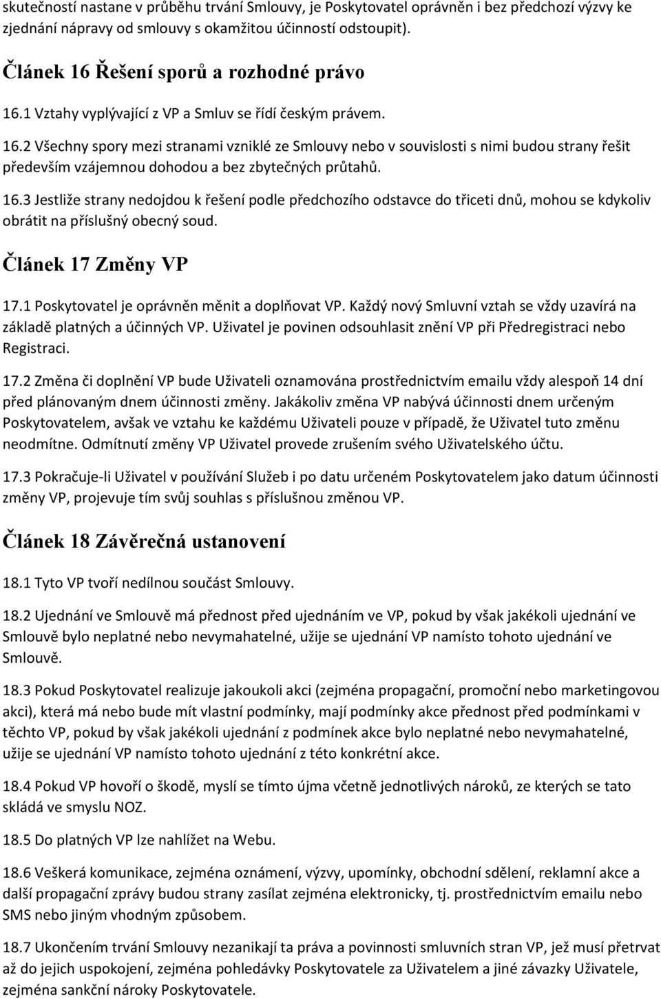 16.3 Jestliže strany nedojdou k řešení podle předchozího odstavce do třiceti dnů, mohou se kdykoliv obrátit na příslušný obecný soud. Článek 17 Změny VP 17.