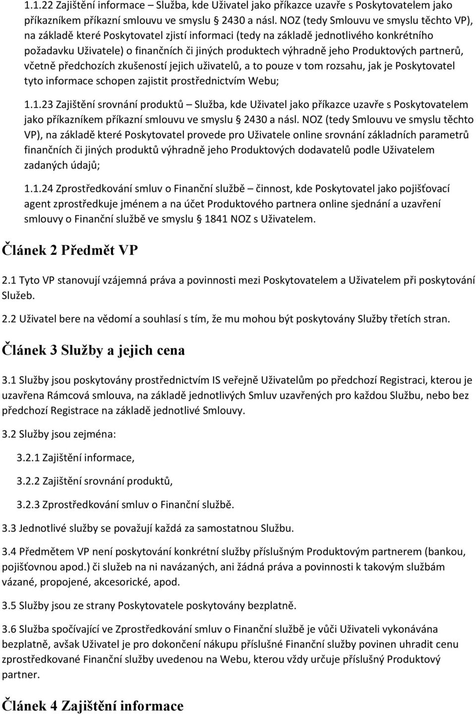 Produktových partnerů, včetně předchozích zkušeností jejich uživatelů, a to pouze v tom rozsahu, jak je Poskytovatel tyto informace schopen zajistit prostřednictvím Webu; 1.