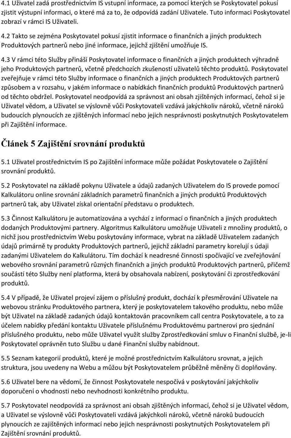 2 Takto se zejména Poskytovatel pokusí zjistit informace o finančních a jiných produktech Produktových partnerů nebo jiné informace, jejichž zjištění umožňuje IS. 4.