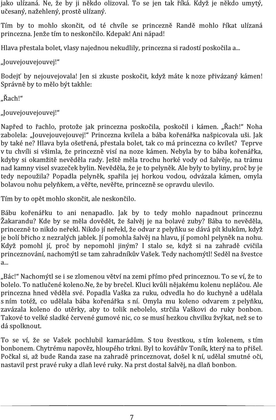 Hlava přestala bolet, vlasy najednou nekudlily, princezna si radostí poskočila a... Jouvejouvejouvej! Bodejť by nejouvejovala! Jen si zkuste poskočit, když máte k noze přivázaný kámen!