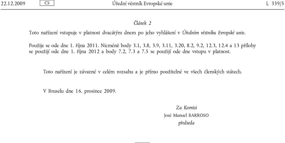 věstníku Evropské unie. Použije se ode dne 1. října 2011. Nicméně body 3.1, 3.8, 3.9, 3.11, 3.20, 8.2, 9.2, 12.3, 12.