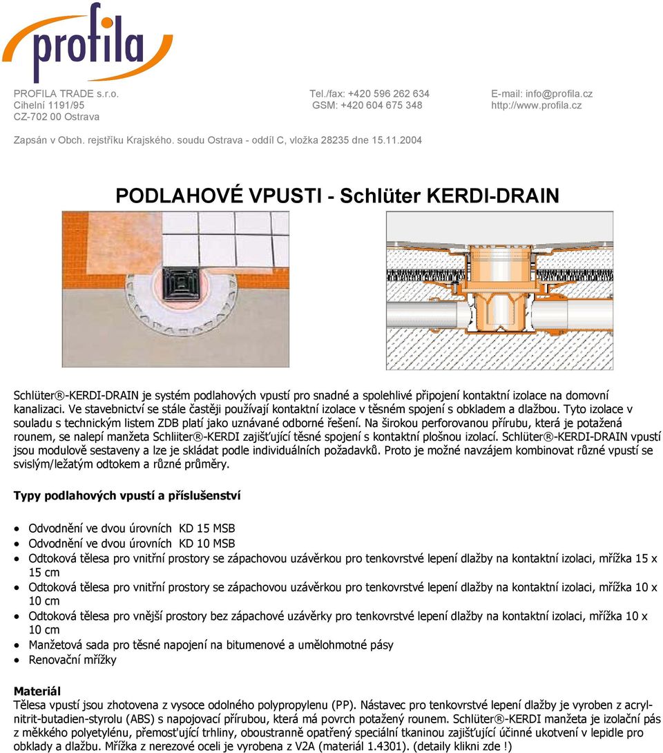 2004 PODLAHOVÉ VPUSTI - Schlüter KERDI-DRAIN Schlüter -KERDI-DRAIN je systém podlahových vpustí pro snadné a spolehlivé připojení kontaktní izolace na domovní kanalizaci.