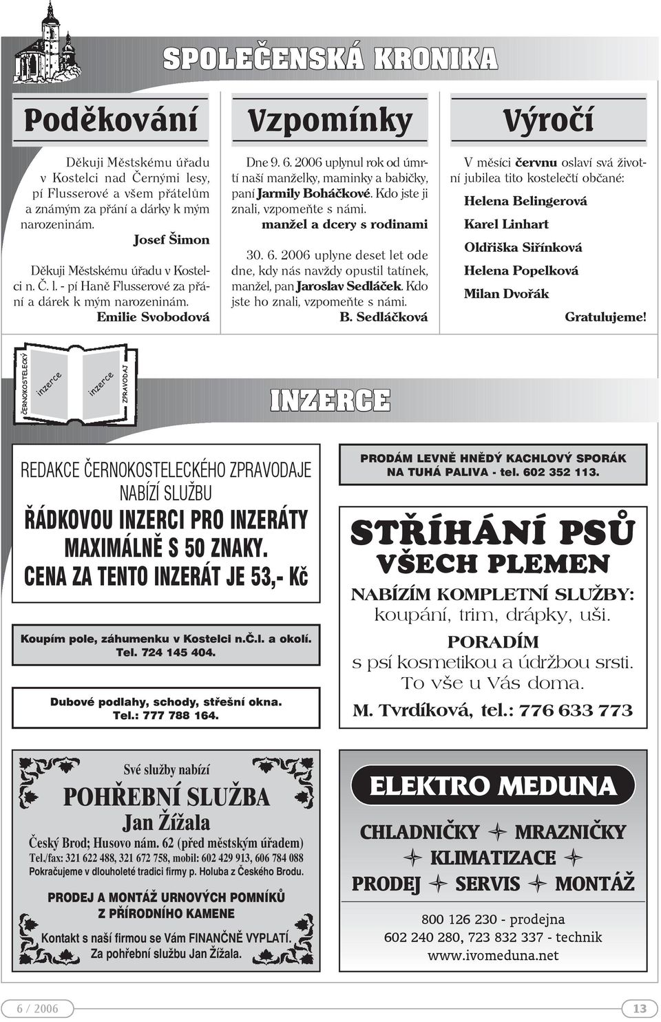 2006 uplynul rok od úmrtí naší manželky, maminky a babičky, paní Jarmily Boháčkové. Kdo jste ji znali, vzpomeňte s námi. manžel a dcery s rodinami 30. 6.