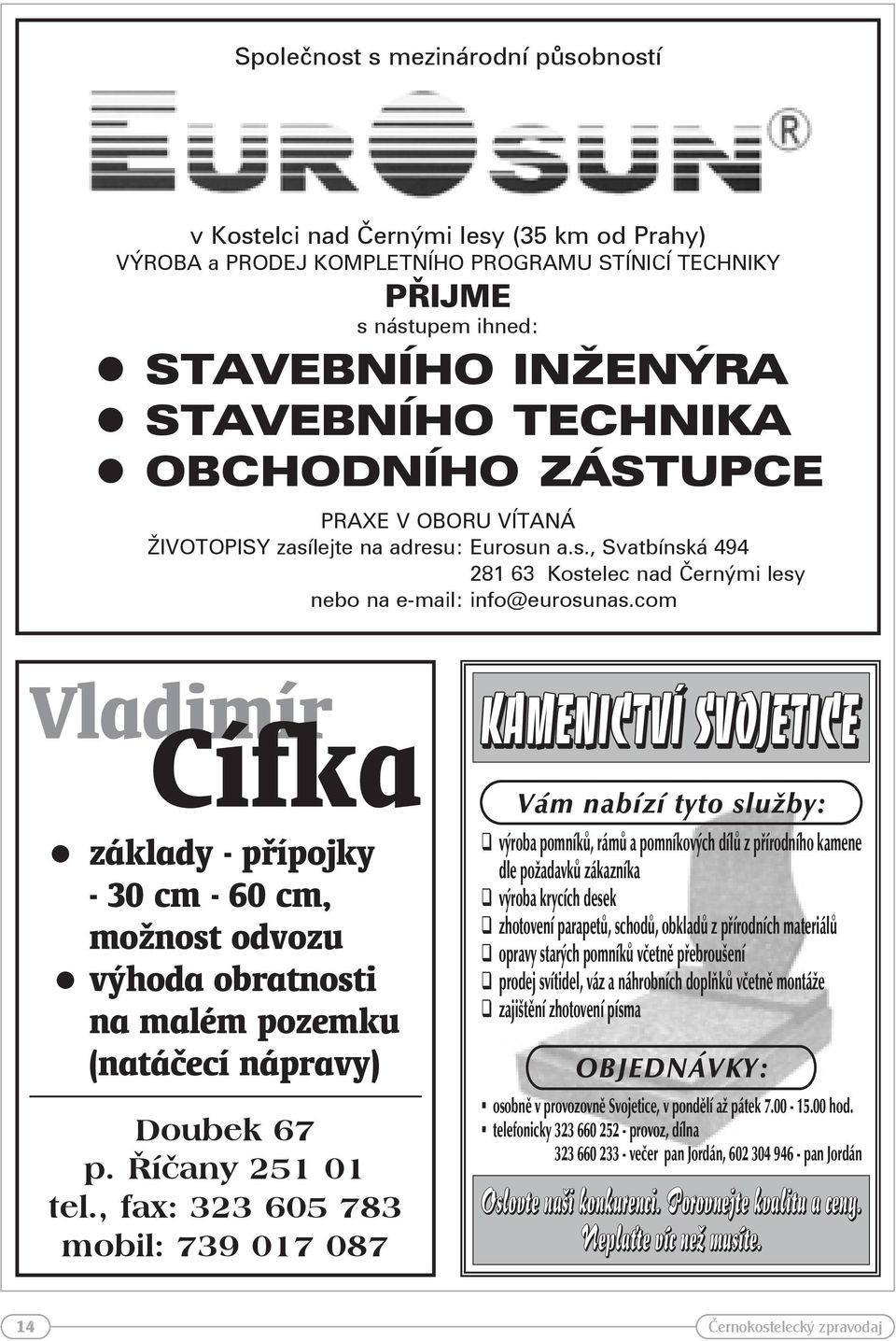 lejte na adresu: Eurosun a.s., Svatbínská 494 281 63 Kostelec nad Černými lesy nebo na e-mail: info@eurosunas.com Vladimír Cífka!