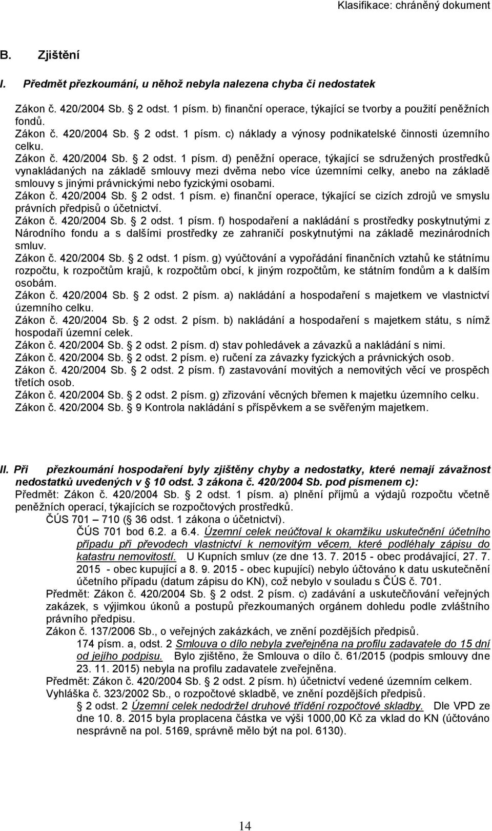 d) peněžní operace, týkající se sdružených prostředků vynakládaných na základě smlouvy mezi dvěma nebo více územními celky, anebo na základě smlouvy s jinými právnickými nebo fyzickými osobami.