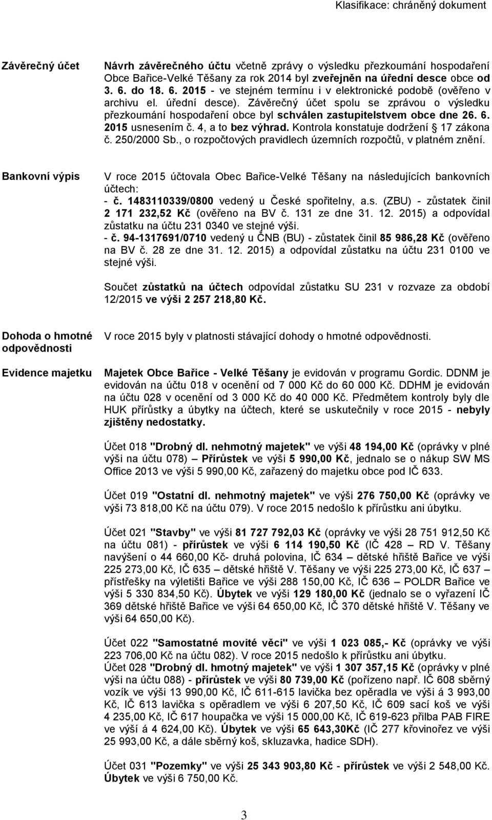 Závěrečný účet spolu se zprávou o výsledku přezkoumání hospodaření obce byl schválen zastupitelstvem obce dne 26. 6. 2015 usnesením č. 4, a to bez výhrad. Kontrola konstatuje dodržení 17 zákona č.