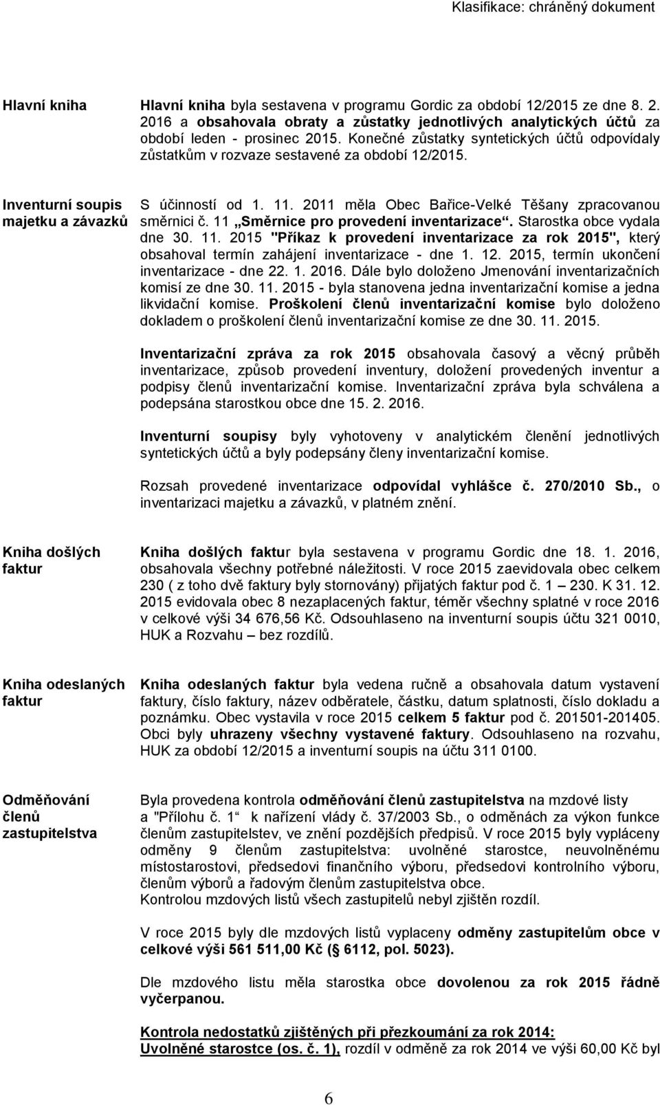 2011 měla Obec Bařice-Velké Těšany zpracovanou směrnici č. 11 Směrnice pro provedení inventarizace. Starostka obce vydala dne 30. 11. 2015 "Příkaz k provedení inventarizace za rok 2015", který obsahoval termín zahájení inventarizace - dne 1.