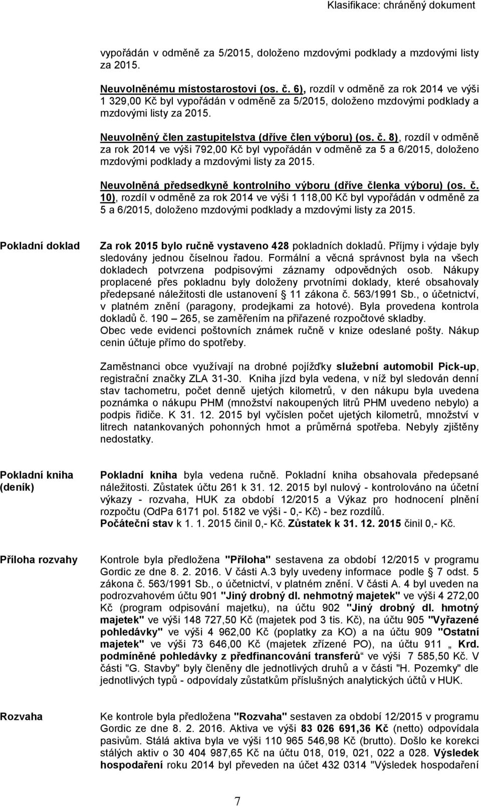 en zastupitelstva (dříve člen výboru) (os. č. 8), rozdíl v odměně za rok 2014 ve výši 792,00 Kč byl vypořádán v odměně za 5 a 6/2015, doloženo mzdovými podklady a mzdovými listy za 2015.