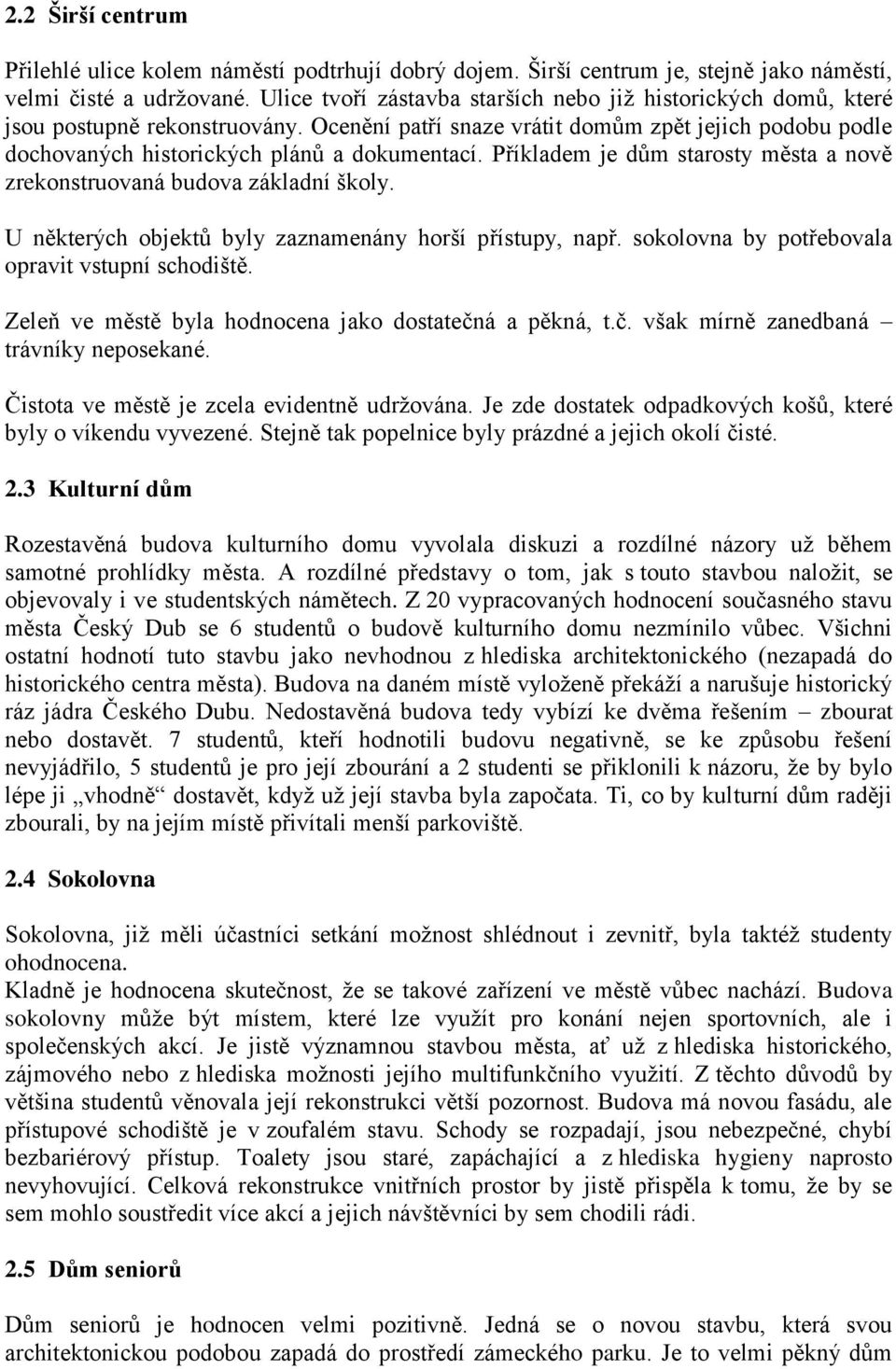 Příkladem je dům starosty města a nově zrekonstruovaná budova základní školy. U některých objektů byly zaznamenány horší přístupy, např. sokolovna by potřebovala opravit vstupní schodiště.