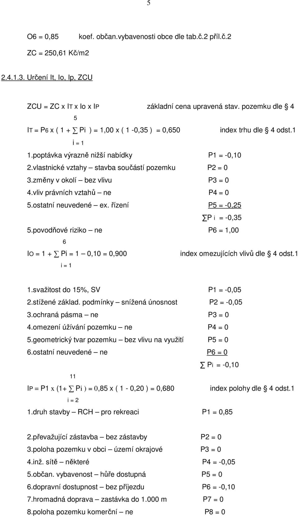 změny v okolí bez vlivu P3 = 0 4.vliv právních vztahů ne P4 = 0 5.ostatní neuvedené ex. řízení P5 = -0, 25 P i = -0,35 5.