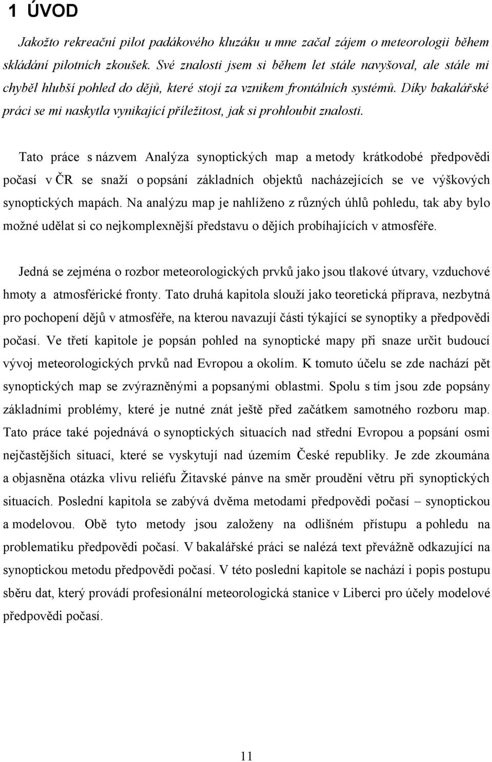 Díky bakalářské práci se mi naskytla vynikající příležitost, jak si prohloubit znalosti.