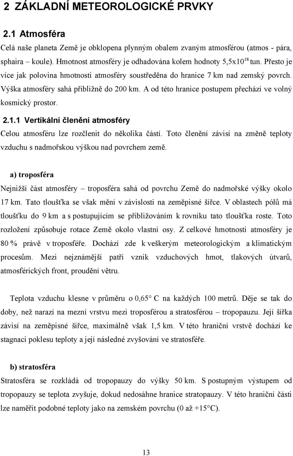 A od této hranice postupem přechází ve volný kosmický prostor. 2.1.1 Vertikální členění atmosféry Celou atmosféru lze rozčlenit do několika částí.