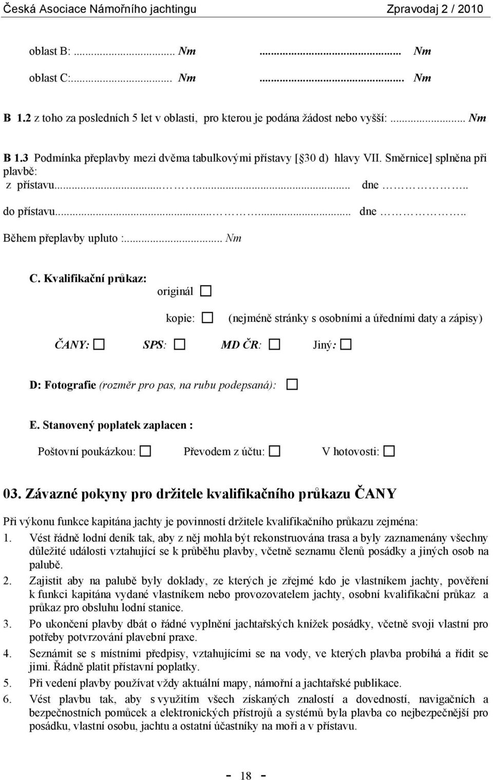 Kvalifikační průkaz: originál kopie: (nejméně stránky s osobními a úředními daty a zápisy) ČANY: SPS: MD ČR: Jiný: D: Fotografie (rozměr pro pas, na rubu podepsaná): E.