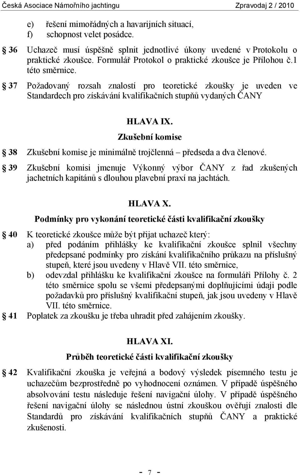 37 Požadovaný rozsah znalostí pro teoretické zkoušky je uveden ve Standardech pro získávání kvalifikačních stupňů vydaných ČANY HLAVA IX.