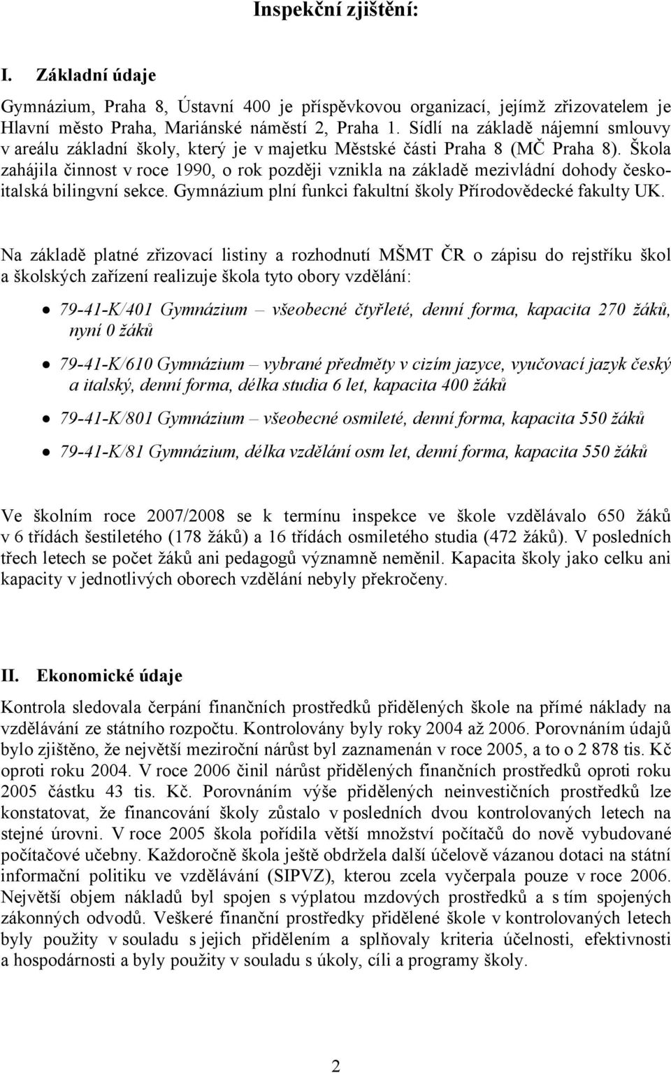 Škola zahájila činnost v roce 1990, o rok později vznikla na základě mezivládní dohody českoitalská bilingvní sekce. Gymnázium plní funkci fakultní školy Přírodovědecké fakulty UK.