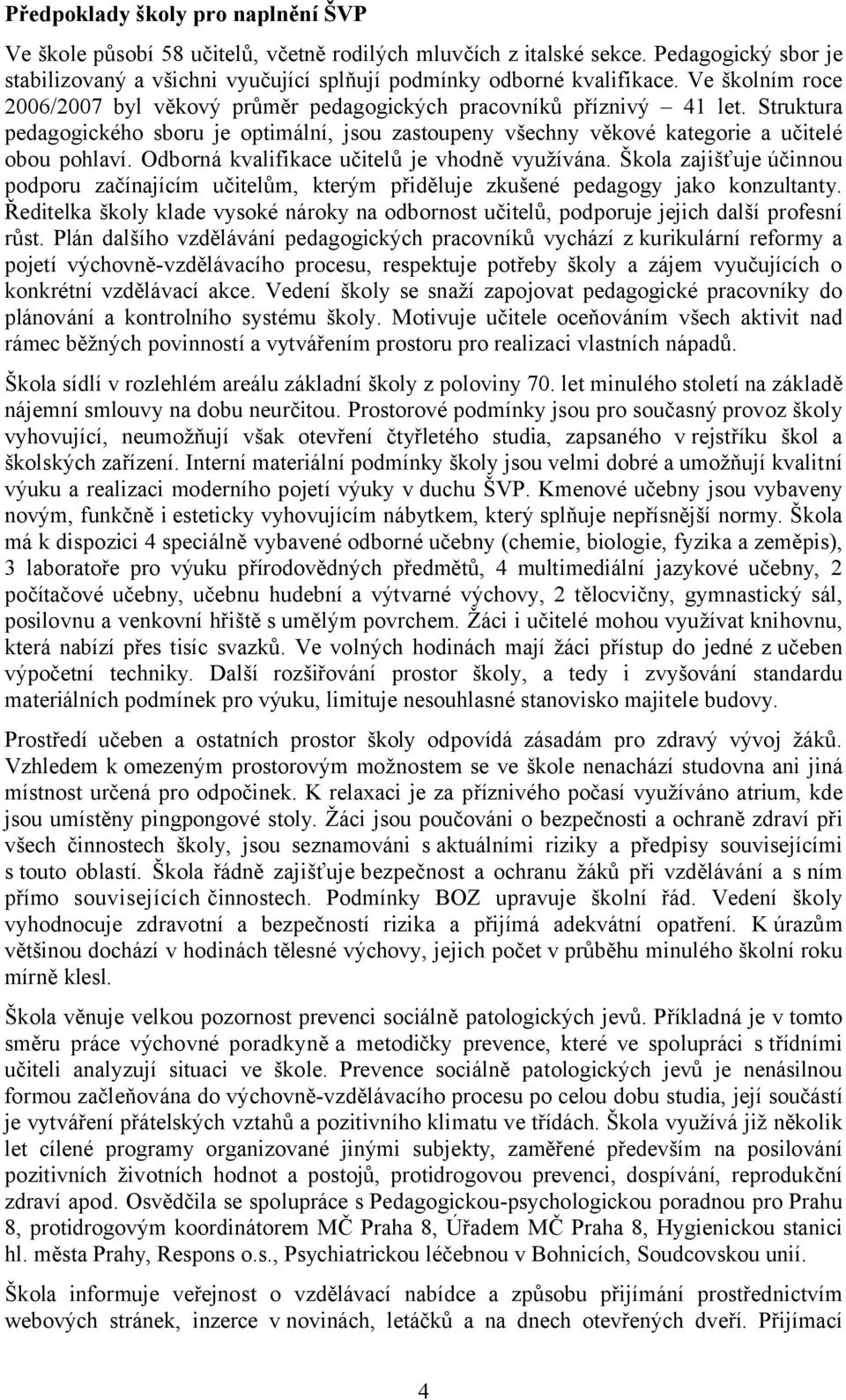 Odborná kvalifikace učitelů je vhodně využívána. Škola zajišťuje účinnou podporu začínajícím učitelům, kterým přiděluje zkušené pedagogy jako konzultanty.