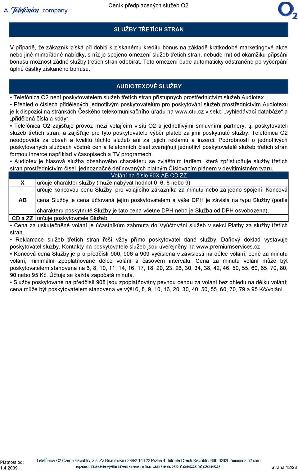 AUDIOTEXOVÉ SLUŽBY Telefónica O2 není poskytovatelem služeb třetích stran přístupných prostřednictvím služeb Audiotex.