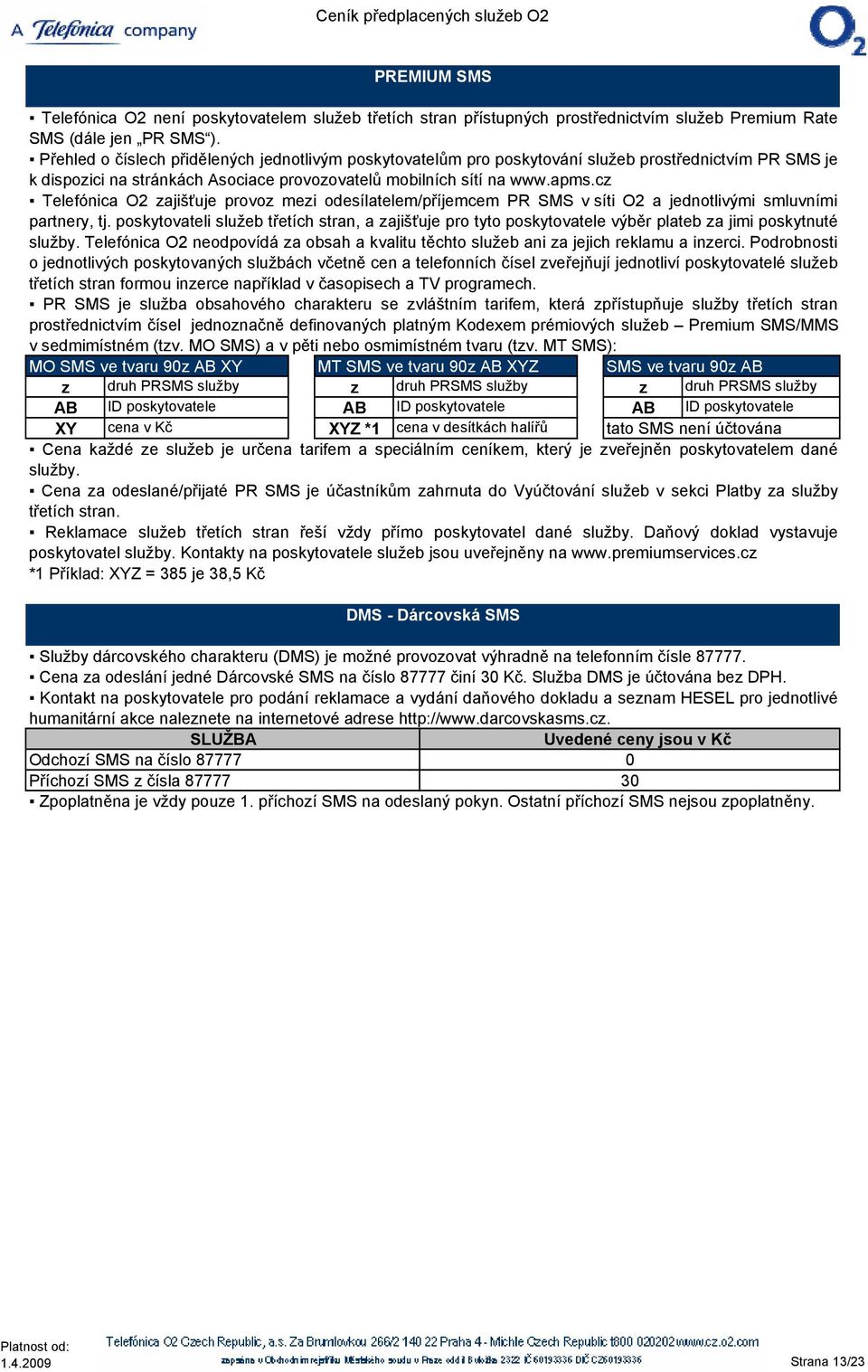 cz Telefónica O2 zajišťuje provoz mezi odesílatelem/příjemcem PR SMS v síti O2 a jednotlivými smluvními partnery, tj.