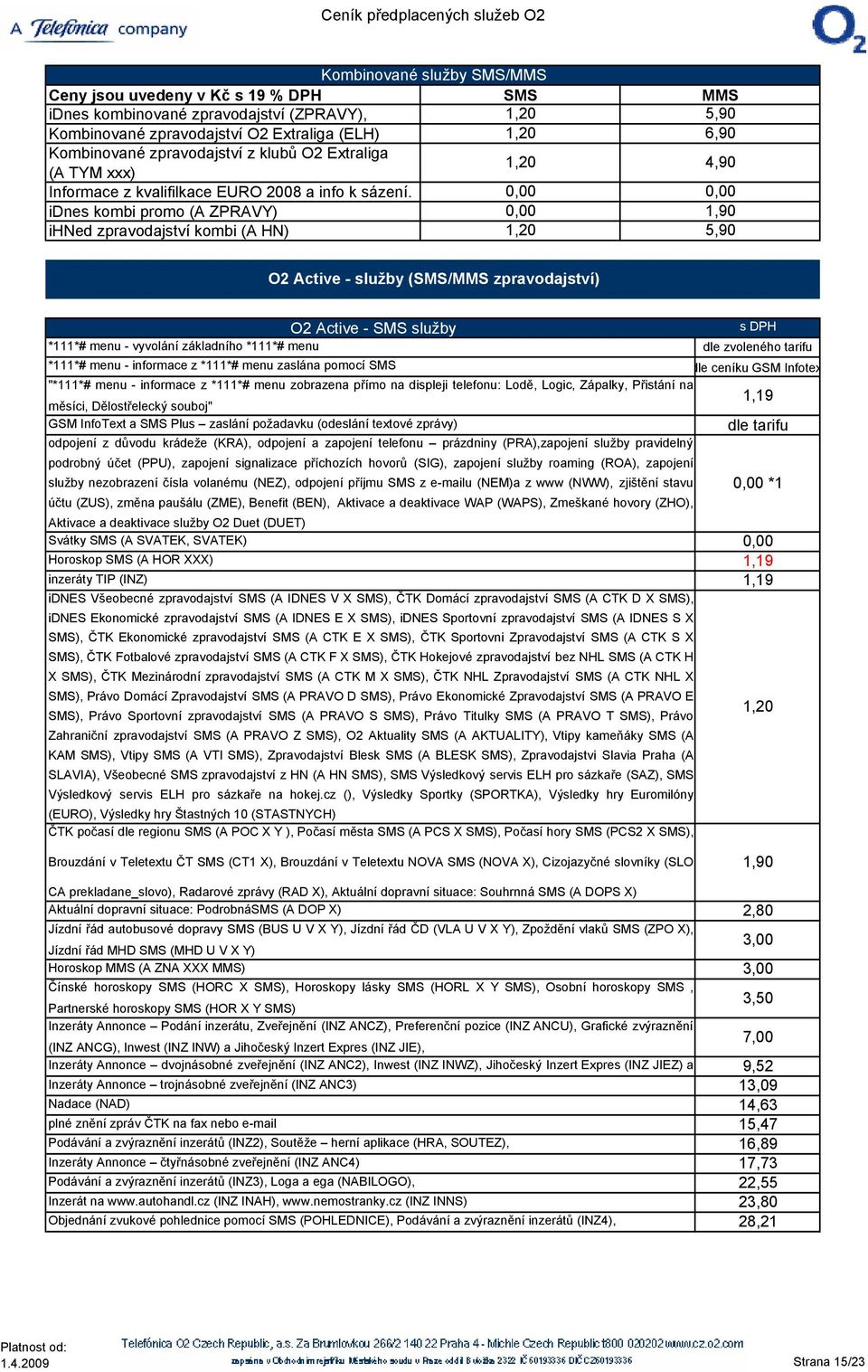 idnes kombi promo (A ZPRAVY) 1,90 ihned zpravodajství kombi (A HN) 1,20 5,90 O2 Active - služby (SMS/MMS zpravodajství) O2 Active - SMS služby *111*# menu - vyvolání základního *111*# menu dle