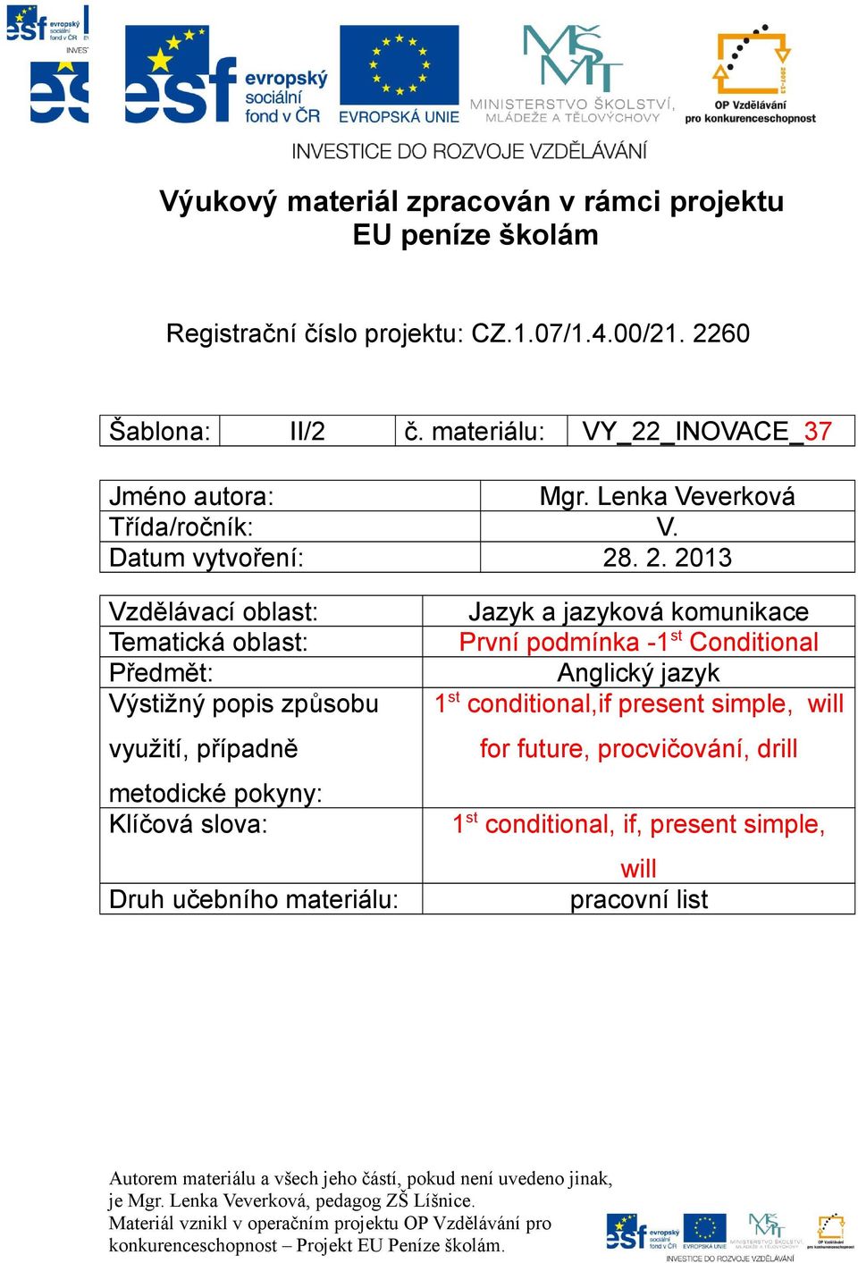 . 2. 2013 Vzdělávací oblast: Tematická oblast: Předmět: Výstižný popis způsobu využití, případně metodické pokyny: Klíčová slova: Druh učebního