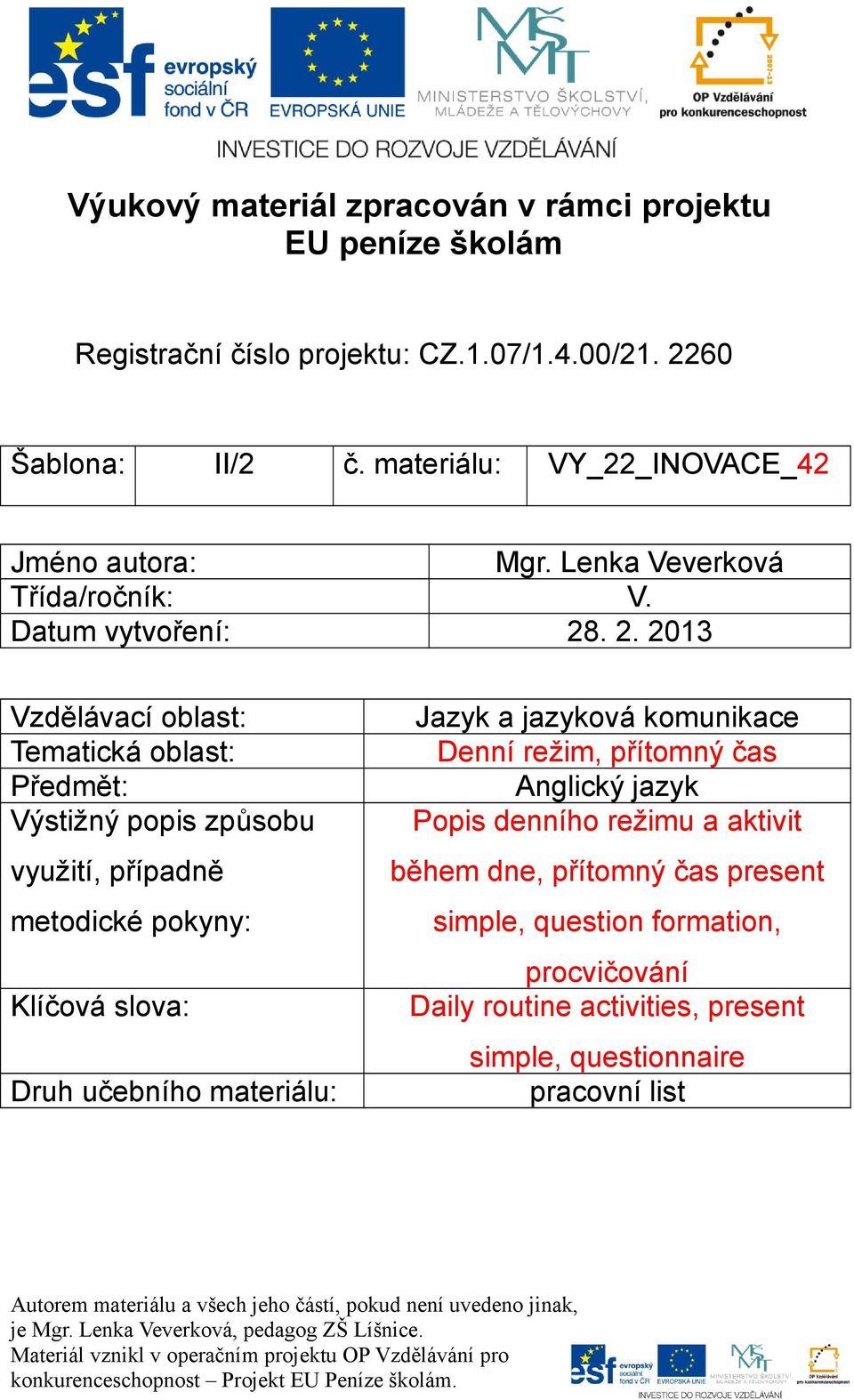 . 2. 2013 Vzdělávací oblast: Tematická oblast: Předmět: Výstižný popis způsobu využití, případně metodické pokyny: Klíčová slova: Druh učebního materiálu: