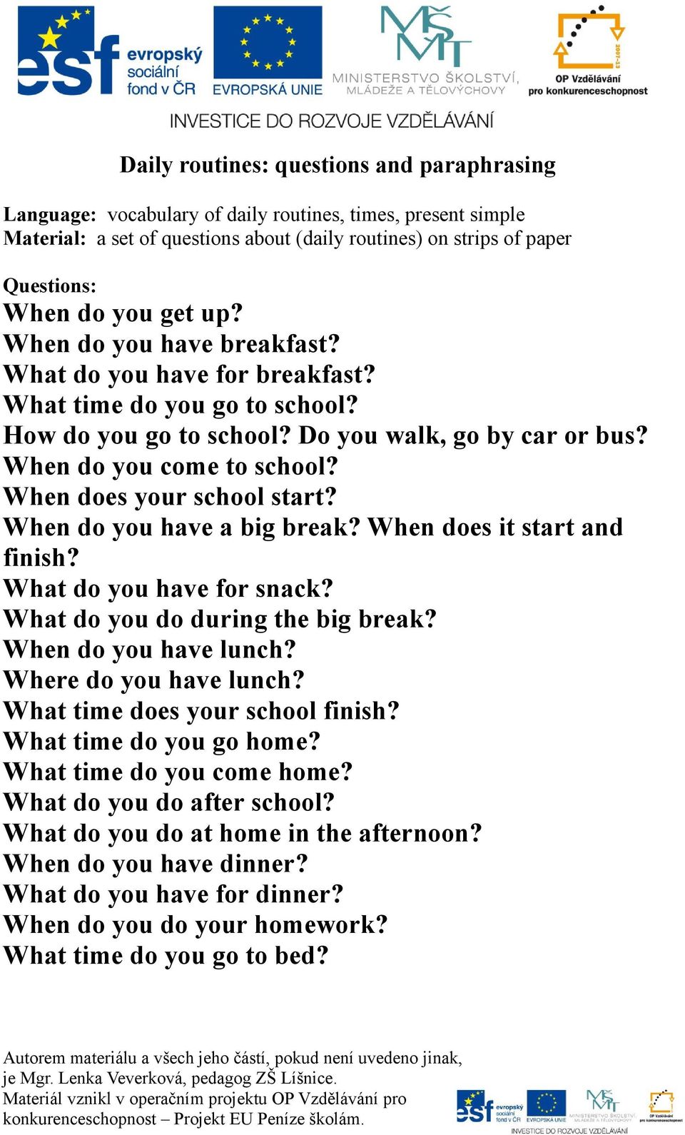 When does your school start? When do you have a big break? When does it start and finish? What do you have for snack? What do you do during the big break? When do you have lunch?