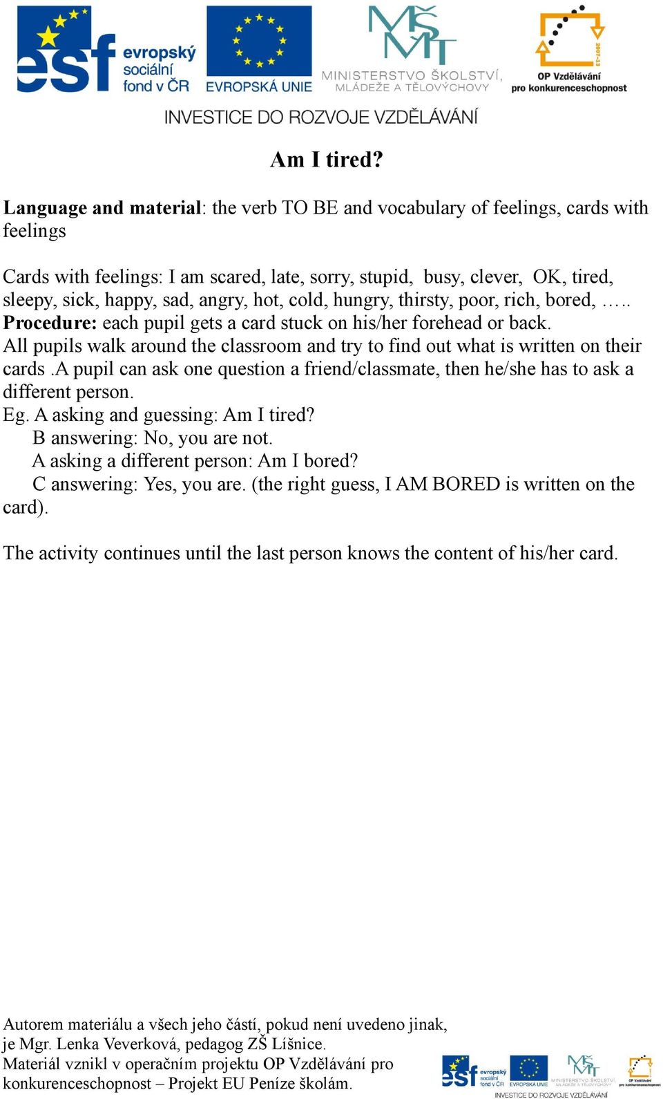 angry, hot, cold, hungry, thirsty, poor, rich, bored,.. Procedure: each pupil gets a card stuck on his/her forehead or back.