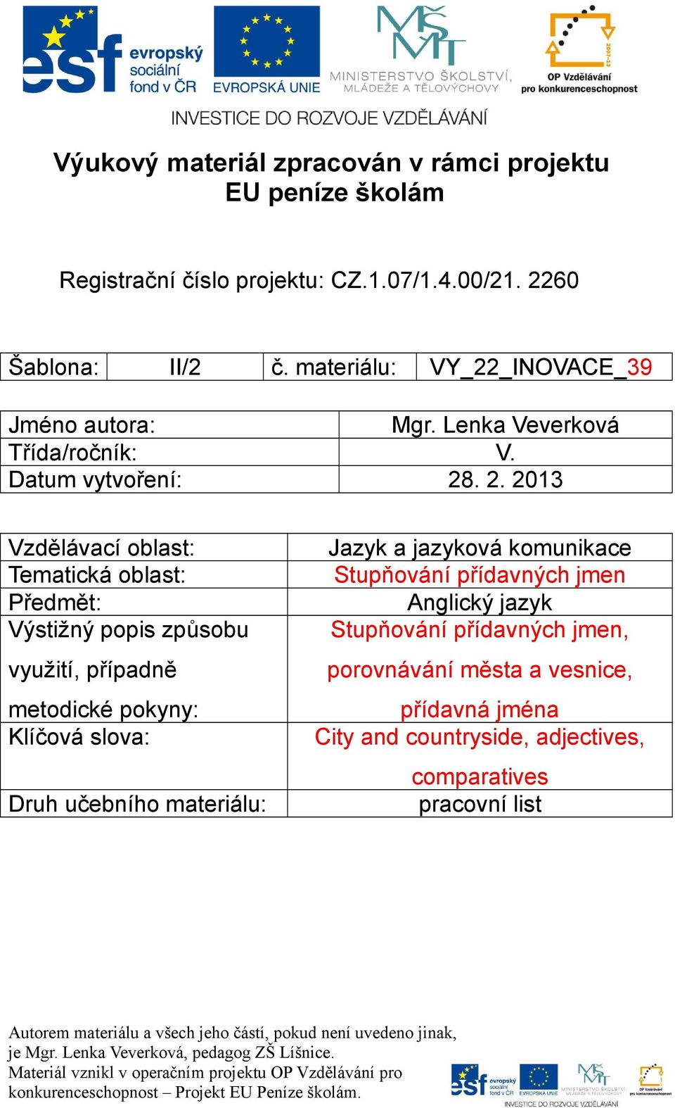 . 2. 2013 Vzdělávací oblast: Tematická oblast: Předmět: Výstižný popis způsobu využití, případně metodické pokyny: Klíčová slova: Druh učebního