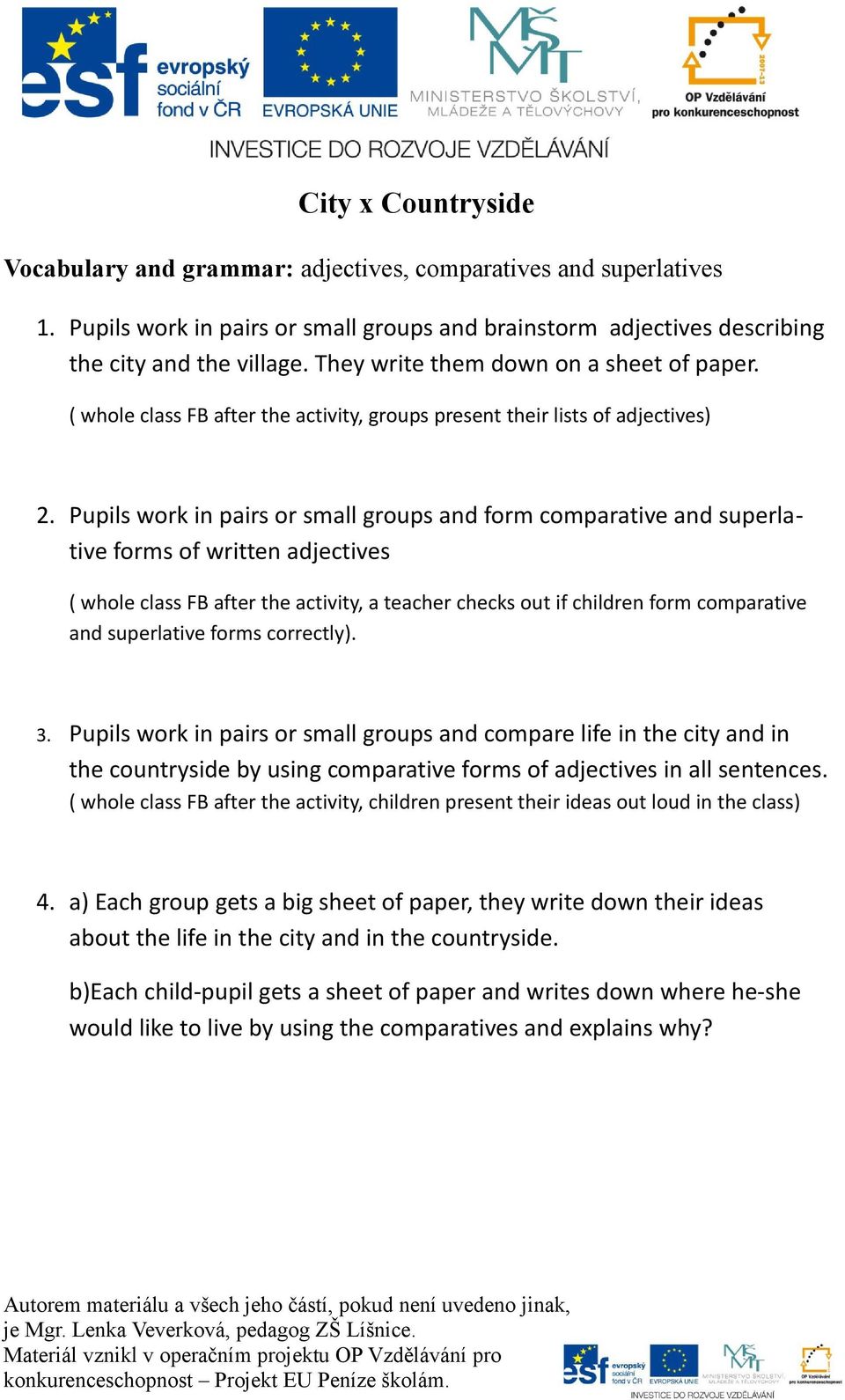 Pupils work in pairs or small groups and form comparative and superlative forms of written adjectives ( whole class FB after the activity, a teacher checks out if children form comparative and