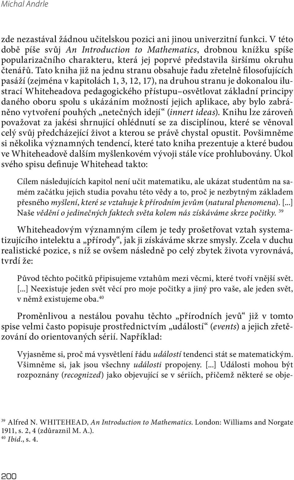 Tato kniha již na jednu stranu obsahuje řadu zřetelně filosofujících pasáží (zejména v kapitolách 1, 3, 12, 17), na druhou stranu je dokonalou ilustrací Whiteheadova pedagogického přístupu osvětlovat