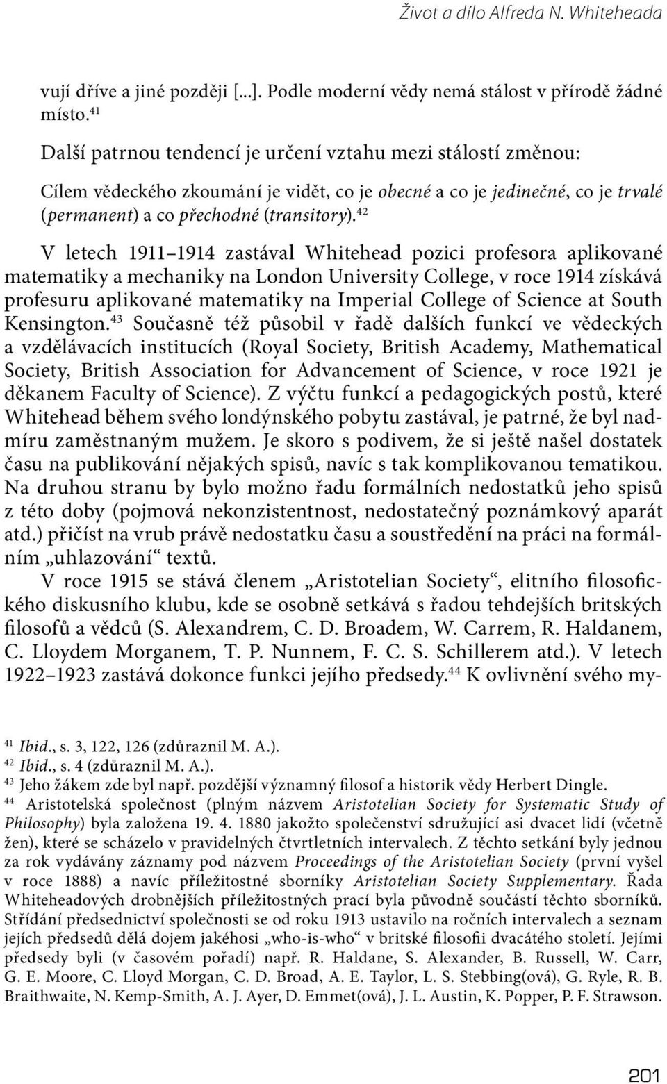 42 V letech 1911 1914 zastával Whitehead pozici profesora aplikované matematiky a mechaniky na London University College, v roce 1914 získává profesuru aplikované matematiky na Imperial College of