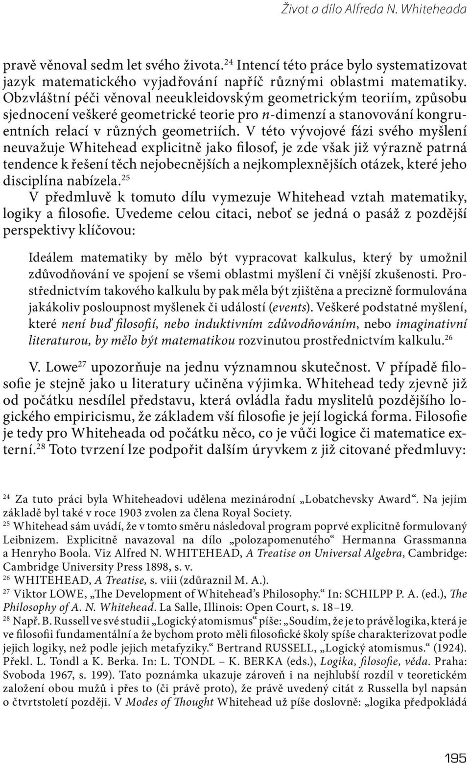 V této vývojové fázi svého myšlení neuvažuje Whitehead explicitně jako filosof, je zde však již výrazně patrná tendence k řešení těch nejobecnějších a nejkomplexnějších otázek, které jeho disciplína