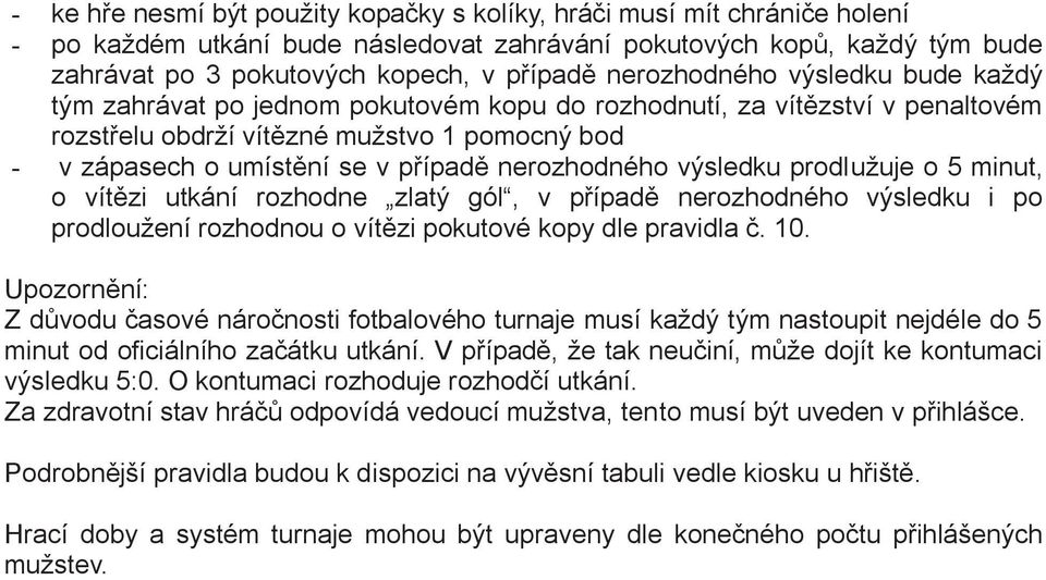 nerozhodného výsledku prodlužuje o 5 minut, o vítězi utkání rozhodne zlatý gól, v případě nerozhodného výsledku i po prodloužení rozhodnou o vítězi pokutové kopy dle pravidla č. 10.