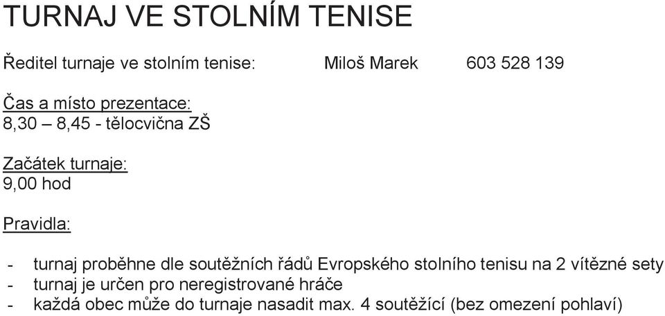 proběhne dle soutěžních řádů Evropského stolního tenisu na 2 vítězné sety - turnaj je určen