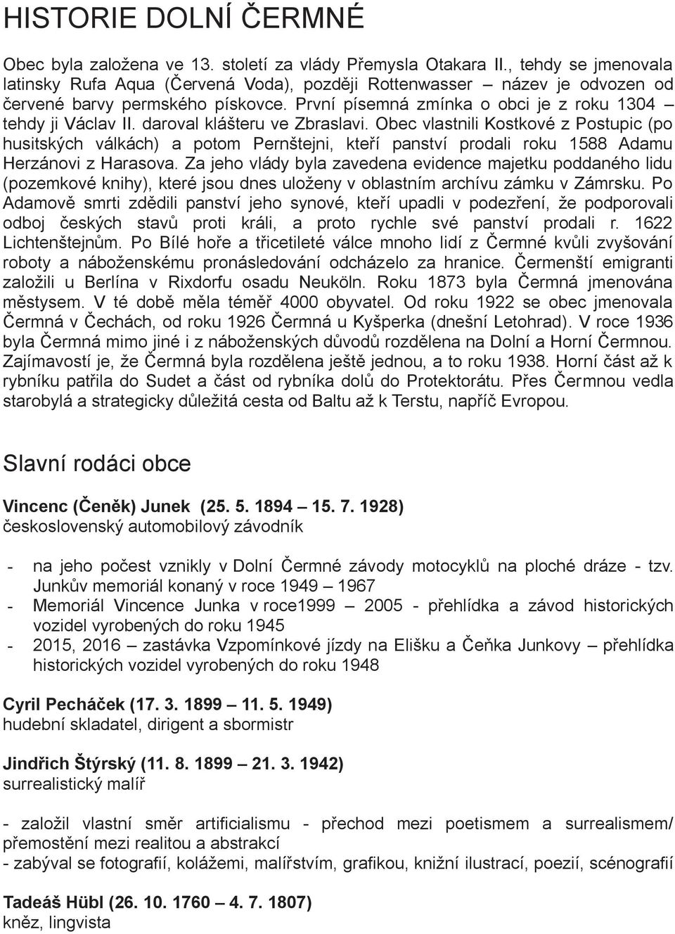 daroval klášteru ve Zbraslavi. Obec vlastnili Kostkové z Postupic (po husitských válkách) a potom Pernštejni, kteří panství prodali roku 1588 Adamu Herzánovi z Harasova.