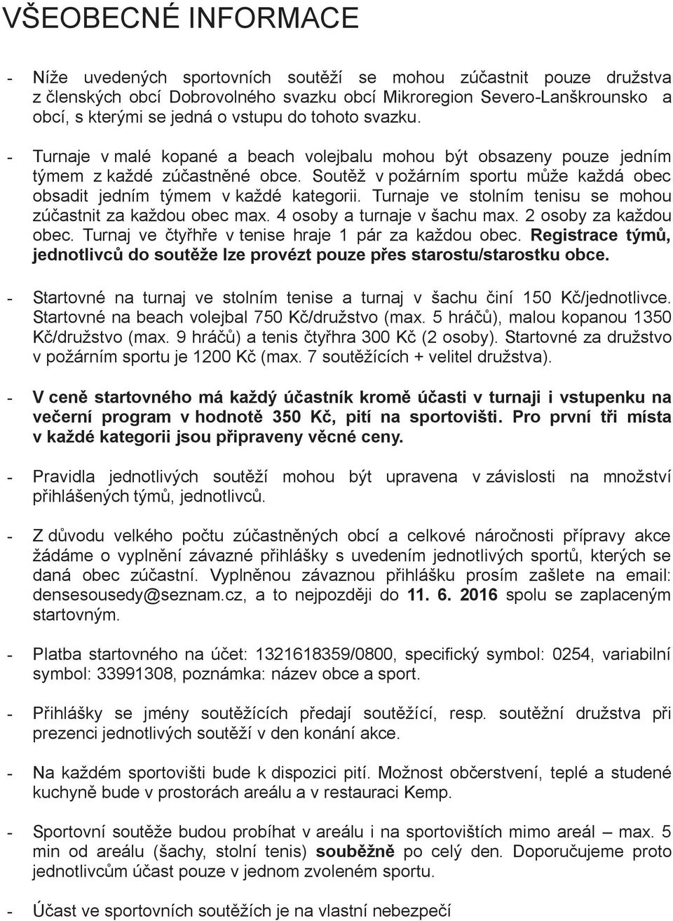 Soutěž v požárním sportu může každá obec obsadit jedním týmem v každé kategorii. Turnaje ve stolním tenisu se mohou zúčastnit za každou obec max. 4 osoby a turnaje v šachu max. 2 osoby za každou obec.