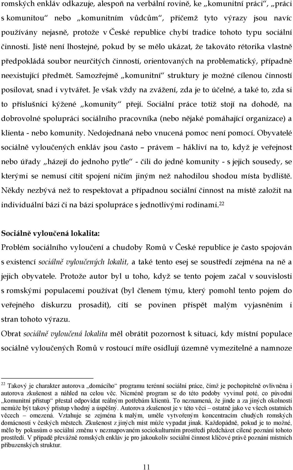 Jistě není lhostejné, pokud by se mělo ukázat, že takováto rétorika vlastně předpokládá soubor neurčitých činností, orientovaných na problematický, případně neexistující předmět.