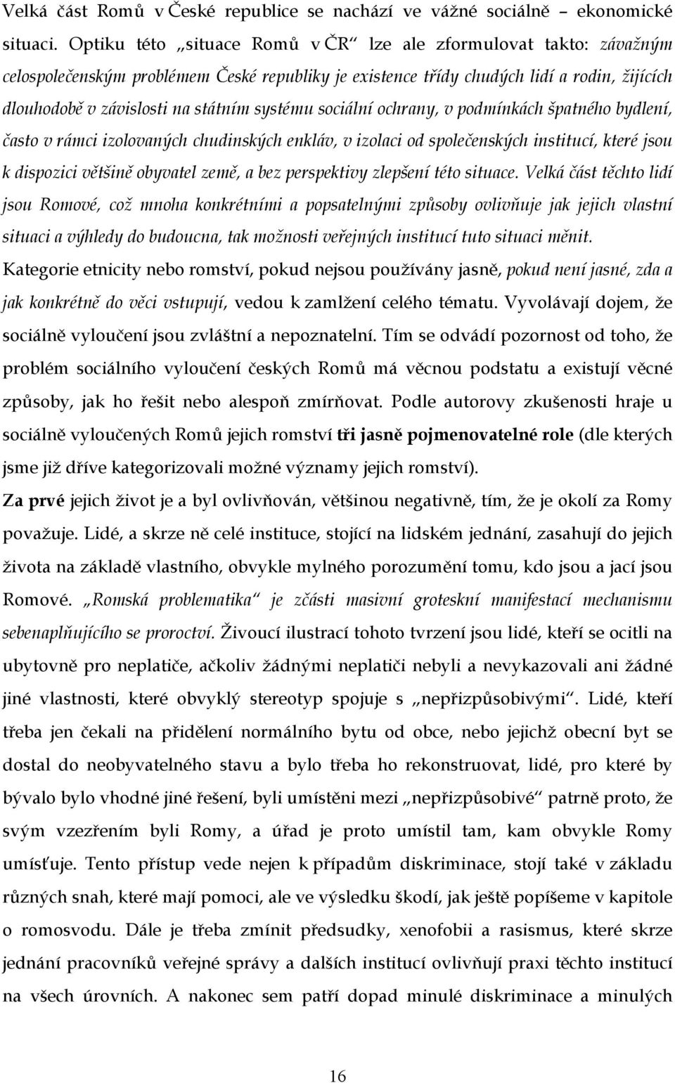 systému sociální ochrany, v podmínkách špatného bydlení, často v rámci izolovaných chudinských enkláv, v izolaci od společenských institucí, které jsou k dispozici většině obyvatel země, a bez