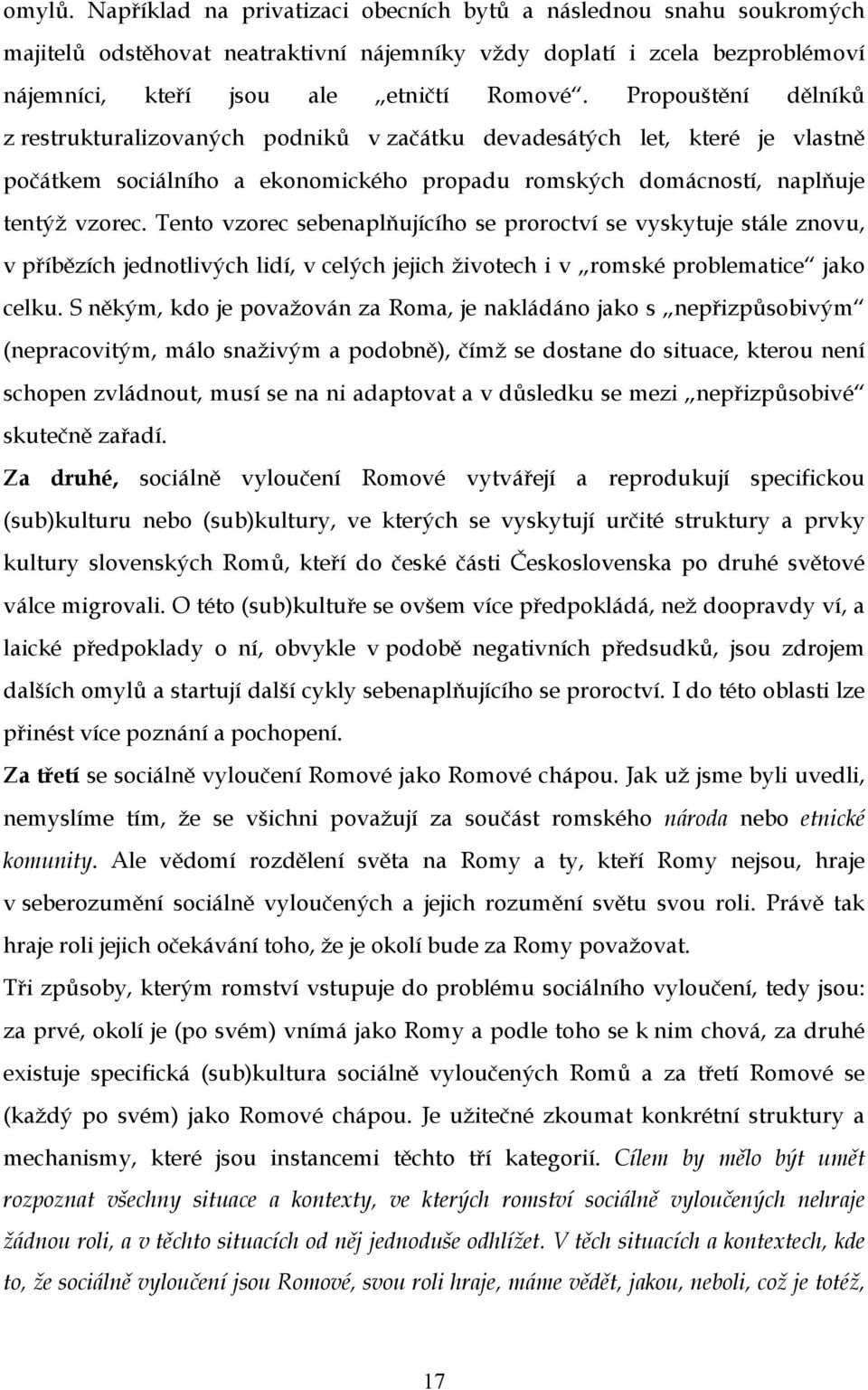 Tento vzorec sebenaplňujícího se proroctví se vyskytuje stále znovu, v příbězích jednotlivých lidí, v celých jejich životech i v romské problematice jako celku.