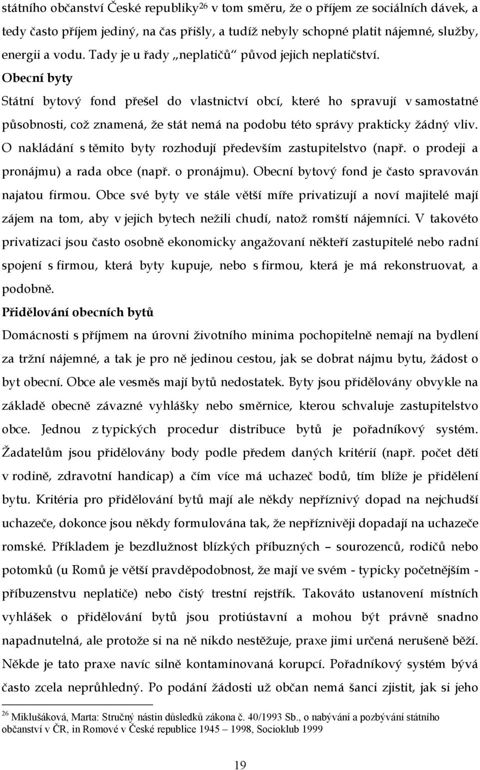 Obecní byty Státní bytový fond přešel do vlastnictví obcí, které ho spravují v samostatné působnosti, což znamená, že stát nemá na podobu této správy prakticky žádný vliv.