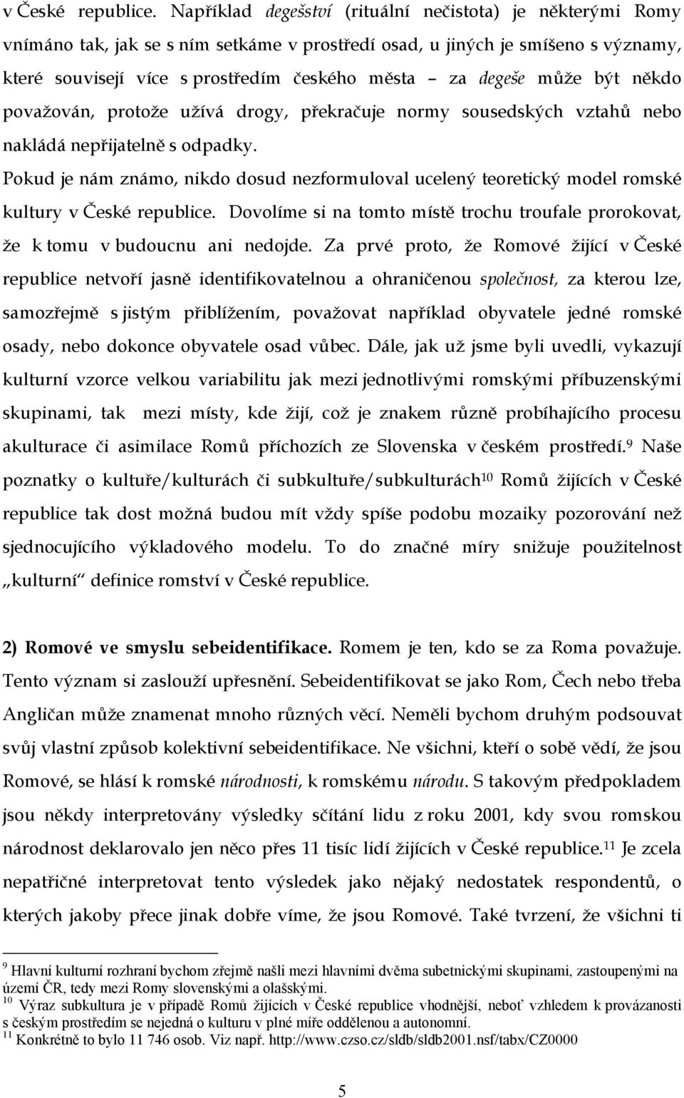 může být někdo považován, protože užívá drogy, překračuje normy sousedských vztahů nebo nakládá nepřijatelně s odpadky.