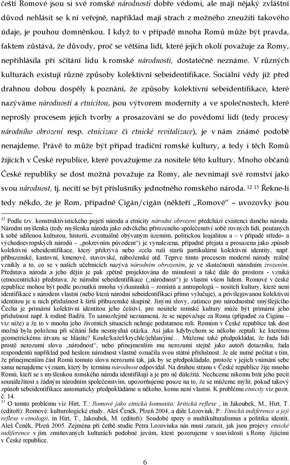 neznáme. V různých kulturách existují různé způsoby kolektivní sebeidentifikace.