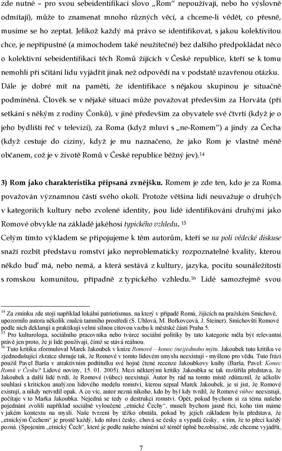 České republice, kteří se k tomu nemohli při sčítání lidu vyjádřit jinak než odpovědí na v podstatě uzavřenou otázku.