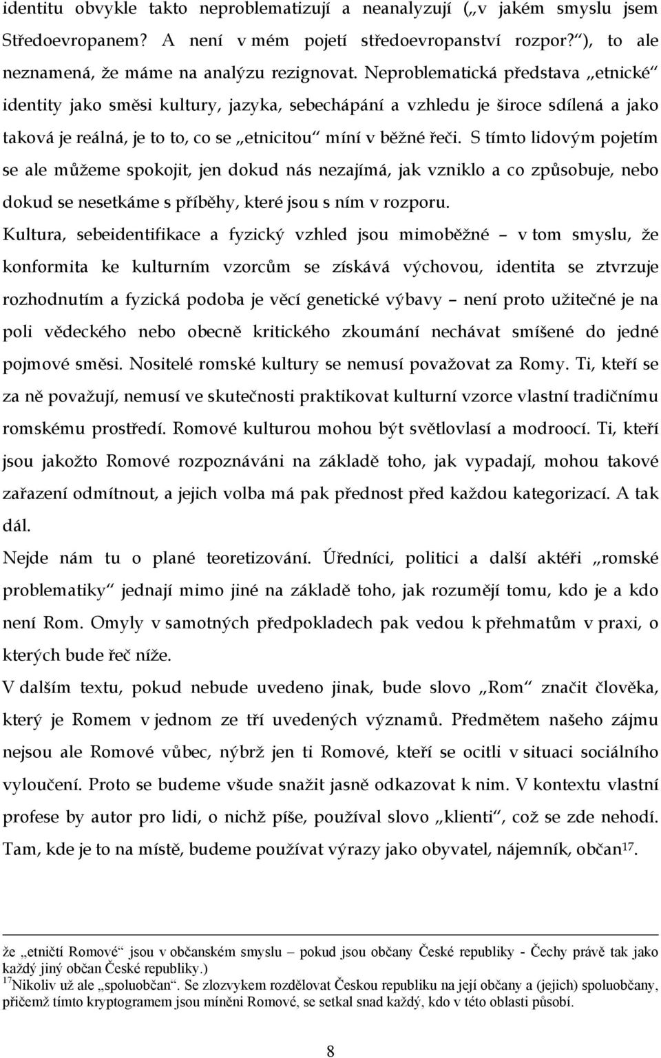 S tímto lidovým pojetím se ale můžeme spokojit, jen dokud nás nezajímá, jak vzniklo a co způsobuje, nebo dokud se nesetkáme s příběhy, které jsou s ním v rozporu.